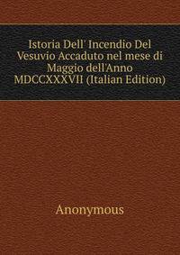 Istoria Dell' Incendio Del Vesuvio Accaduto nel mese di Maggio dell'Anno MDCCXXXVII (Italian Edition)