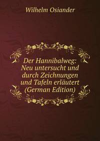 Der Hannibalweg: Neu untersucht und durch Zeichnungen und Tafeln erlautert (German Edition)