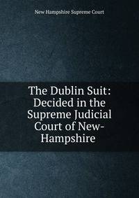 The Dublin Suit: Decided in the Supreme Judicial Court of New-Hampshire .