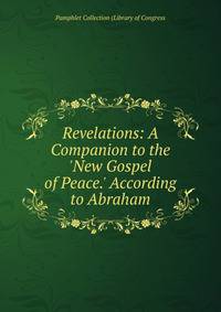 Revelations: A Companion to the 'New Gospel of Peace.' According to Abraham