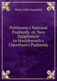 Pohlmann's National Psalmody, or, New Supplement to Houldsworth's Cheetham's Psalmody