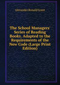 The School Managers' Series of Reading Books. Adapted to the Requirements of the New Code (Large Print Edition)