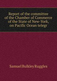 Report of the committee of the Chamber of Commerce of the State of New-York, on Pacific Ocean telegr