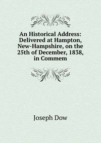 An Historical Address: Delivered at Hampton, New-Hampshire, on the 25th of December, 1838, in Commem