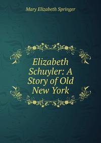 Elizabeth Schuyler: A Story of Old New York