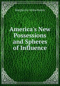 America's New Possessions and Spheres of Influence