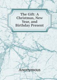 The Gift: A Christmas, New Year, and Birthday Present.