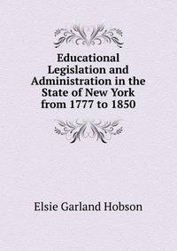Educational Legislation and Administration in the State of New York from 1777 to 1850