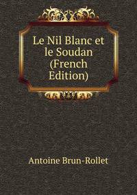 Le Nil Blanc et le Soudan (French Edition)