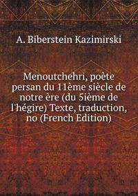 Menoutchehri, po?te persan du 11?me si?cle de notre ?re (du 5i?me de l'h?gire) Texte, traduction, no (French Edition)