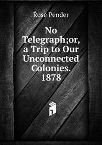 No Telegraph;or, a Trip to Our Unconnected Colonies. 1878.