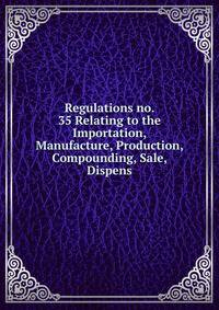 Regulations no. 35 Relating to the Importation, Manufacture, Production, Compounding, Sale, Dispens