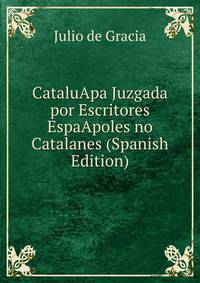 CataluApa Juzgada por Escritores EspaApoles no Catalanes (Spanish Edition)