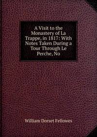 A Visit to the Monastery of La Trappe, in 1817: With Notes Taken During a Tour Through Le Perche, No