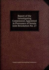 Report of the Investigating Commission Appointed in Pursuance of Senate Joint Resolution No. 27