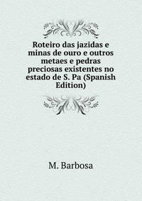 Roteiro das jazidas e minas de ouro e outros metaes e pedras preciosas existentes no estado de S. Pa (Spanish Edition)