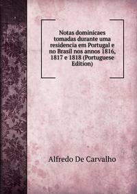 Notas dominicaes tomadas durante uma residencia em Portugal e no Brasil nos annos 1816, 1817 e 1818 (Portuguese Edition)