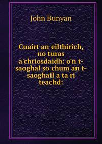 Cuairt an eilthirich, no turas a'chriosdaidh: o'n t-saoghal so chum an t-saoghail a ta ri teachd: