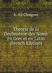Theorie de la Declinaison des Noms en Grec et en Latin (French Edition)