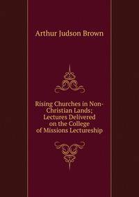 Rising Churches in Non-Christian Lands; Lectures Delivered on the College of Missions Lectureship