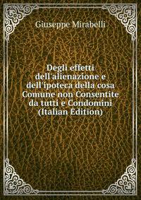 Degli effetti dell'alienazione e dell'ipoteca della cosa Comune non Consentite da tutti e Condomini (Italian Edition)