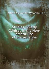 Studies, Chiefly Clinical, in the Non-emetic Use of Ipecacuanha