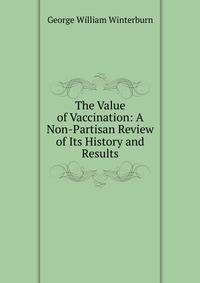 The Value of Vaccination: A Non-Partisan Review of Its History and Results