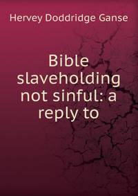 Bible slaveholding not sinful: a reply to