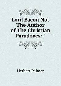 Lord Bacon Not The Author of The Christian Paradoxes: "