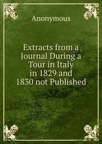 Extracts from a Journal During a Tour in Italy in 1829 and 1830 not Published