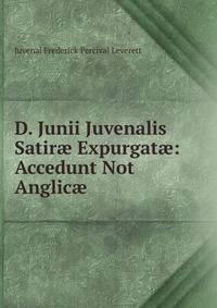 D. Junii Juvenalis Satir? Expurgat?: Accedunt Not Anglic?