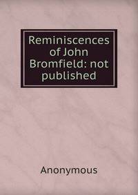 Reminiscences of John Bromfield: not published