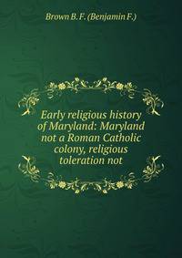 Early religious history of Maryland: Maryland not a Roman Catholic colony, religious toleration not