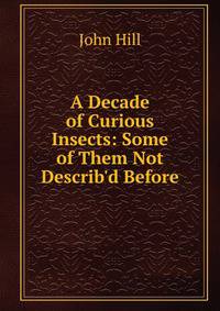 A Decade of Curious Insects: Some of Them Not Describ'd Before