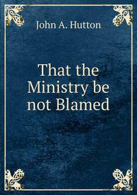 That the Ministry be not Blamed