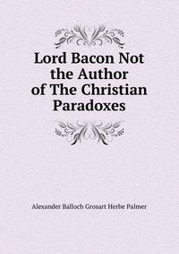 Lord Bacon Not the Author of The Christian Paradoxes