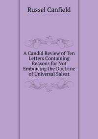 A Candid Review of Ten Letters Containing Reasons for Not Embracing the Doctrine of Universal Salvat