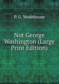Not George Washington (Large Print Edition)