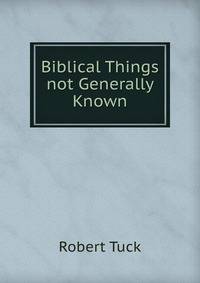 Biblical Things not Generally Known.