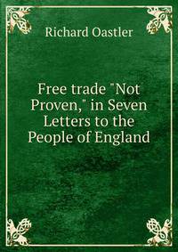 Free trade "Not Proven," in Seven Letters to the People of England.