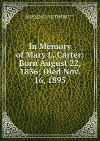 In Memory of Mary L. Carter: Born August 22, 1836; Died Nov. 16, 1895