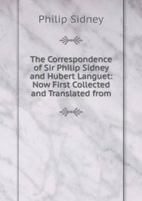The Correspondence of Sir Philip Sidney and Hubert Languet: Now First Collected and Translated from