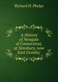 A History of Newgate of Connecticut, at Simsbury, now East Granby;