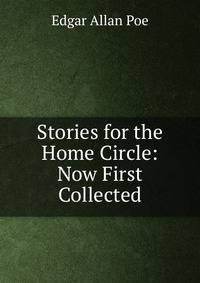 Stories for the Home Circle: Now First Collected