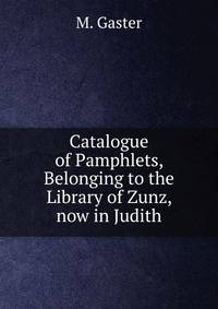 Catalogue of Pamphlets, Belonging to the Library of Zunz, now in Judith