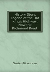 History, Story, Legend of the Old King's Highway: Now the Richmond Road .