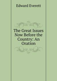 The Great Issues Now Before the Country: An Oration