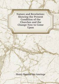 Nature and Revelation: Showing the Present Condition of the Churches and the Change Now to Come Upon