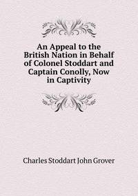 An Appeal to the British Nation in Behalf of Colonel Stoddart and Captain Conolly, Now in Captivity
