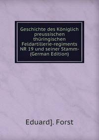 Geschichte des Koniglich preussischen thuringischen Feldartillerie-regiments NR 19 und seiner Stamm- (German Edition)